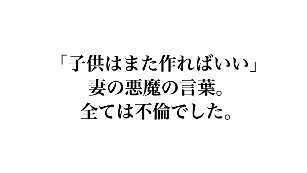 「「子供はまた作ればいい」妻の悪魔の言葉。全ては不倫でした。」と書かれた、白背景に黒い明朝体文字のアイキャッチ画像